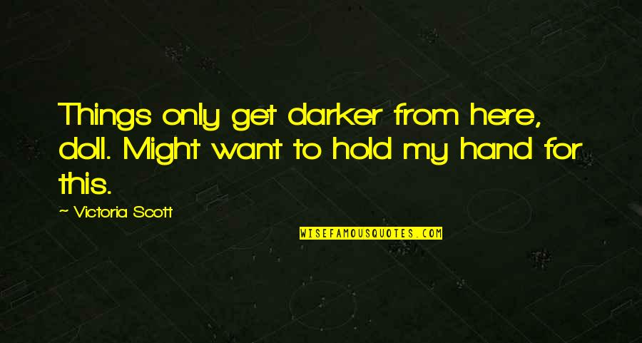 Mortificar Definicion Quotes By Victoria Scott: Things only get darker from here, doll. Might