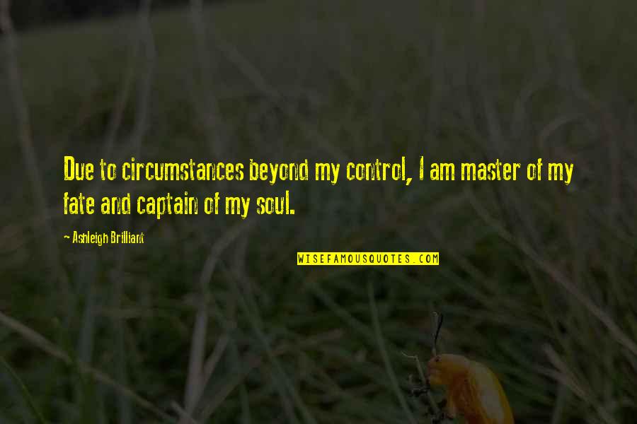 Mortificar Significado Quotes By Ashleigh Brilliant: Due to circumstances beyond my control, I am Mortificar Significado Quotes By Ashleigh Brilliant: Due to circumstances beyond my control, I am