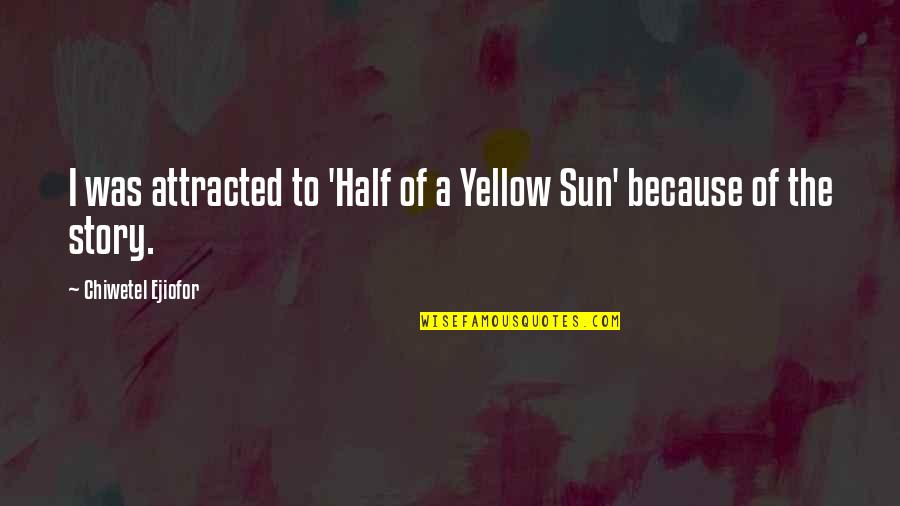 Mortificar Significado Quotes By Chiwetel Ejiofor: I was attracted to 'Half of a Yellow Mortificar Significado Quotes By Chiwetel Ejiofor: I was attracted to 'Half of a Yellow