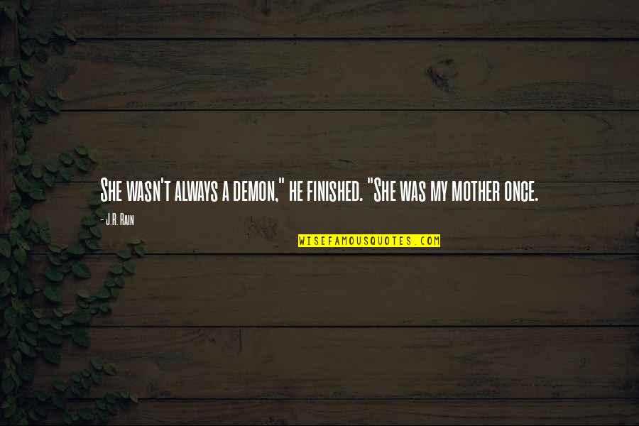 Mortificar Significado Quotes By J.R. Rain: She wasn't always a demon," he finished. "She