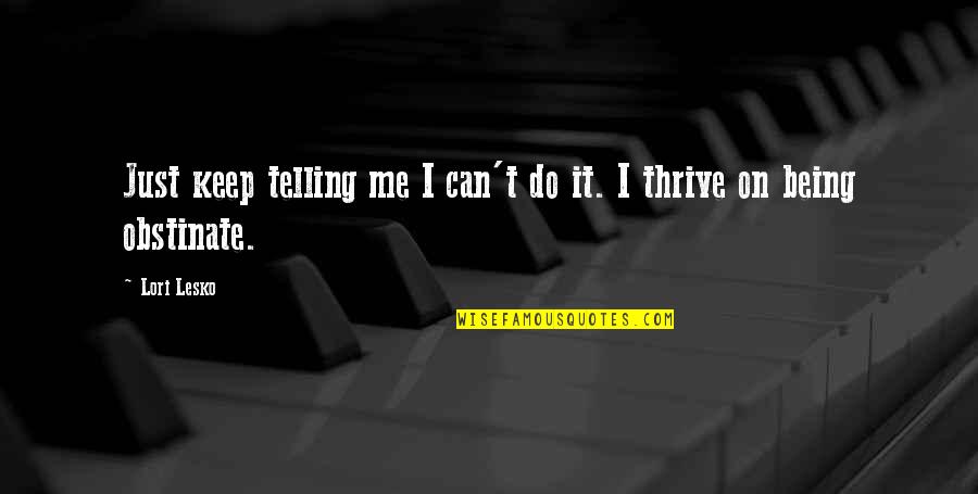 Mortification Band Quotes By Lori Lesko: Just keep telling me I can't do it.