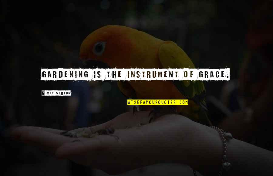 Mortification Band Quotes By May Sarton: Gardening is the instrument of grace. Mortification Band Quotes By May Sarton: Gardening is the instrument of grace.