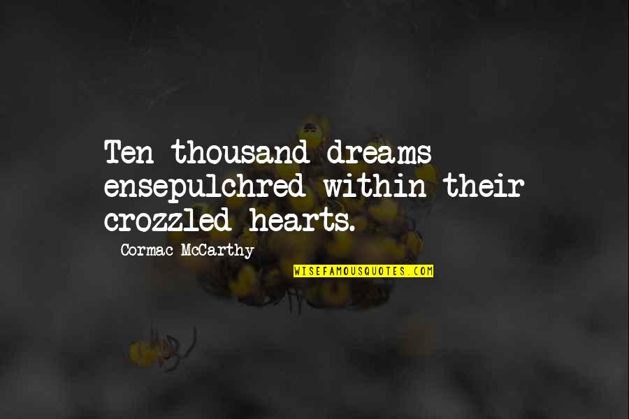 Mortification Of The Senses Quotes By Cormac McCarthy: Ten thousand dreams ensepulchred within their crozzled hearts. Mortification Of The Senses Quotes By Cormac McCarthy: Ten thousand dreams ensepulchred within their crozzled hearts.