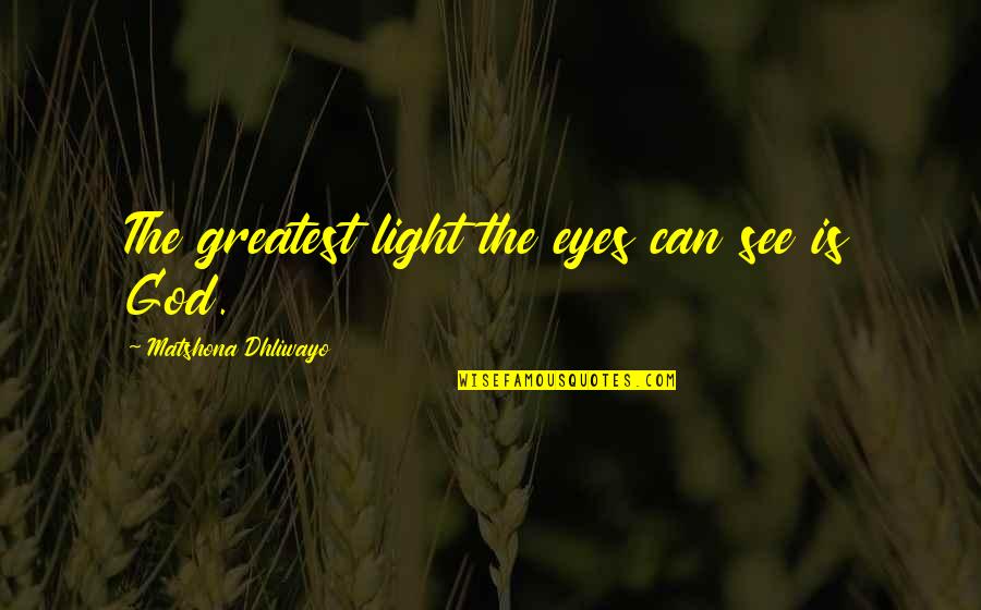 Mortifications Adams Quotes By Matshona Dhliwayo: The greatest light the eyes can see is