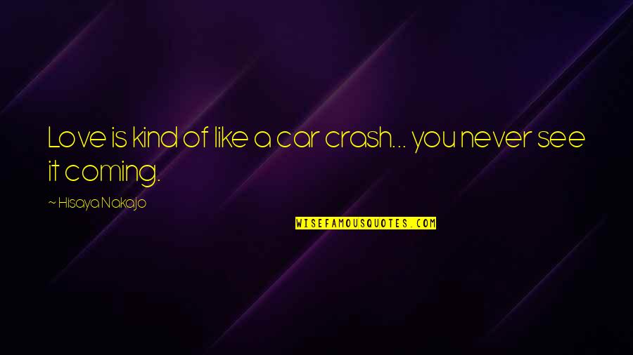 Mortifications Of The Catholic Church Quotes By Hisaya Nakajo: Love is kind of like a car crash...