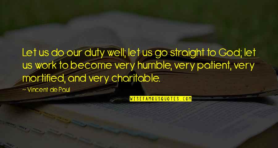Mortified Quotes By Vincent De Paul: Let us do our duty well; let us