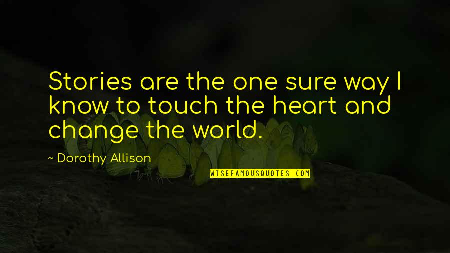 Mortify In A Sentence Quotes By Dorothy Allison: Stories are the one sure way I know