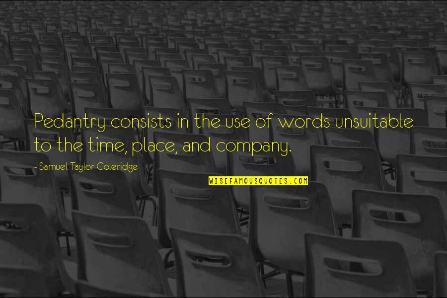 Mortifyin Quotes By Samuel Taylor Coleridge: Pedantry consists in the use of words unsuitable Mortifyin Quotes By Samuel Taylor Coleridge: Pedantry consists in the use of words unsuitable