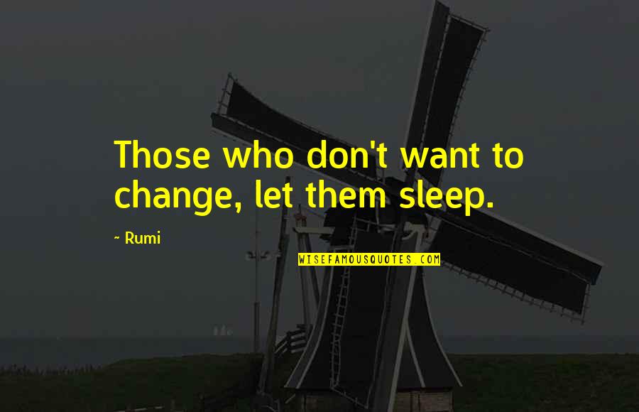Mortifying In A Sentence Quotes By Rumi: Those who don't want to change, let them