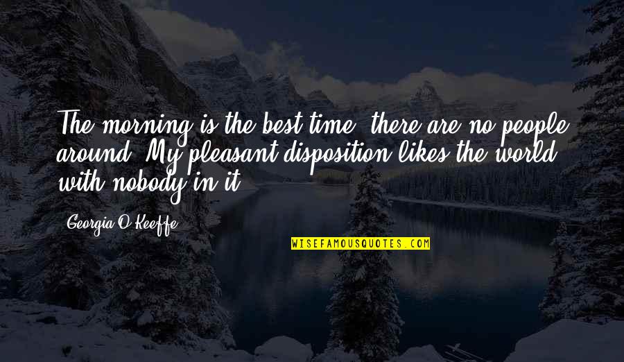 Mortilla Quotes By Georgia O'Keeffe: The morning is the best time, there are