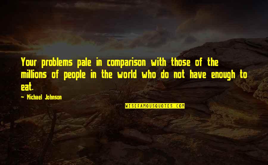 Mortilla Quotes By Michael Johnson: Your problems pale in comparison with those of