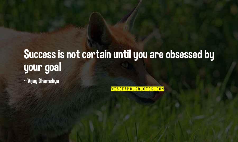 Mortilla Quotes By Vijay Dhameliya: Success is not certain until you are obsessed