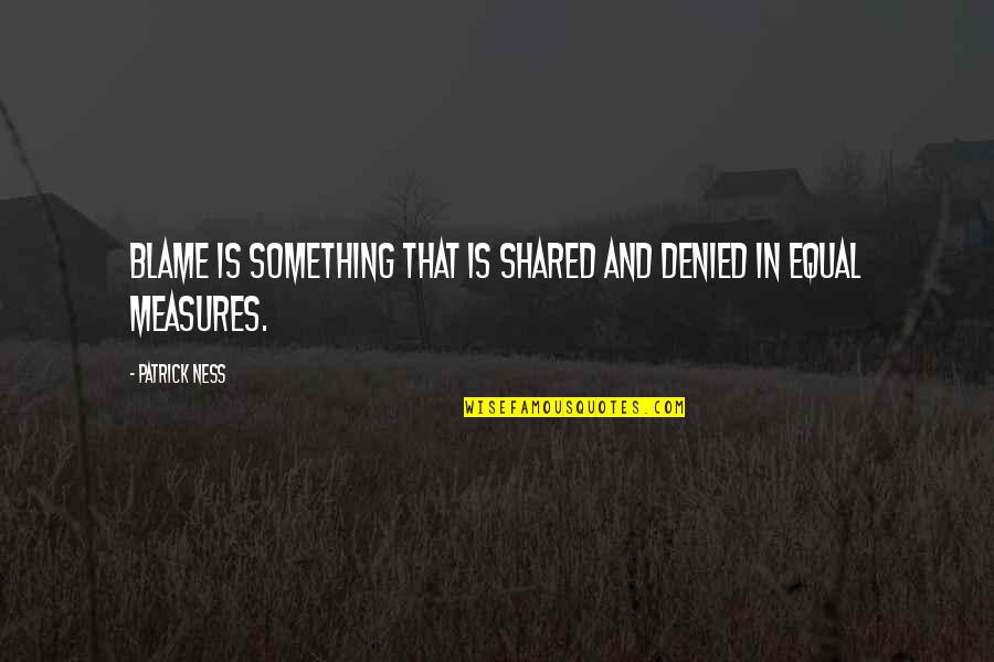 Mortimer Planno Quotes By Patrick Ness: Blame is something that is shared and denied