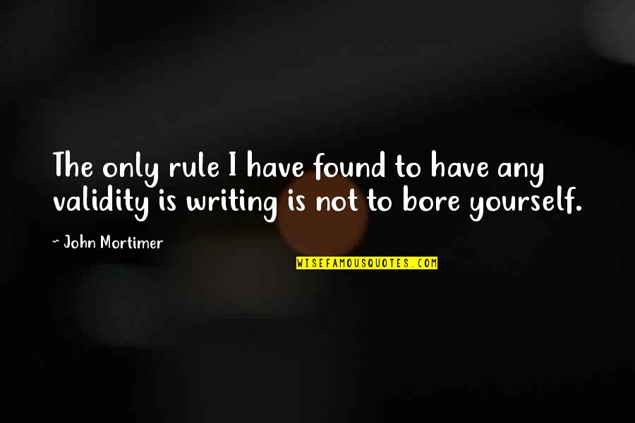 Mortimer Quotes By John Mortimer: The only rule I have found to have