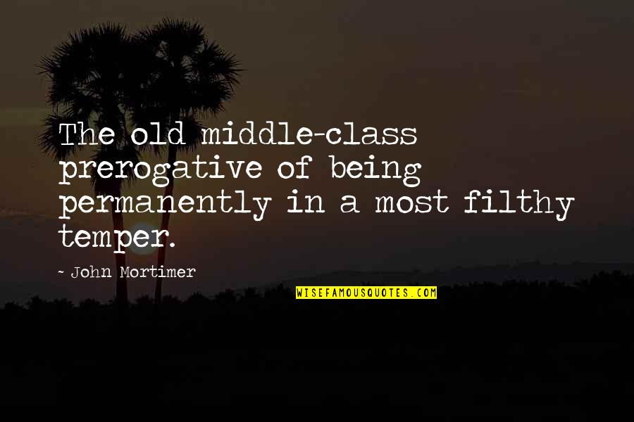 Mortimer Quotes By John Mortimer: The old middle-class prerogative of being permanently in