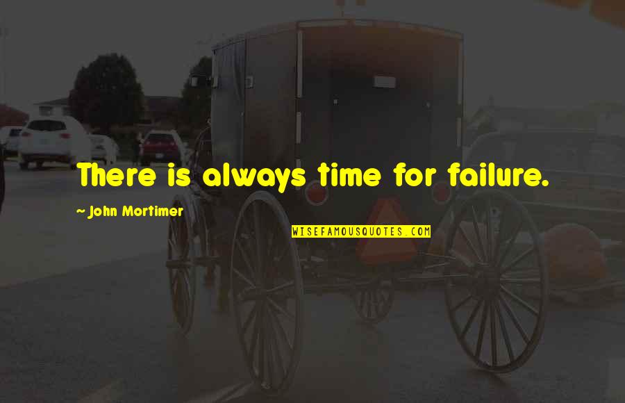 Mortimer Quotes By John Mortimer: There is always time for failure.