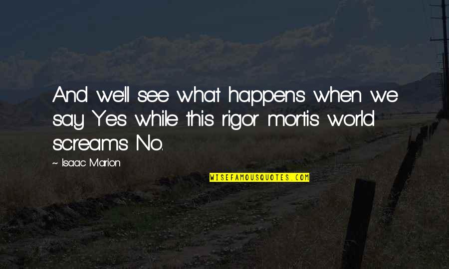 Mortis Quotes By Isaac Marion: And we'll see what happens when we say