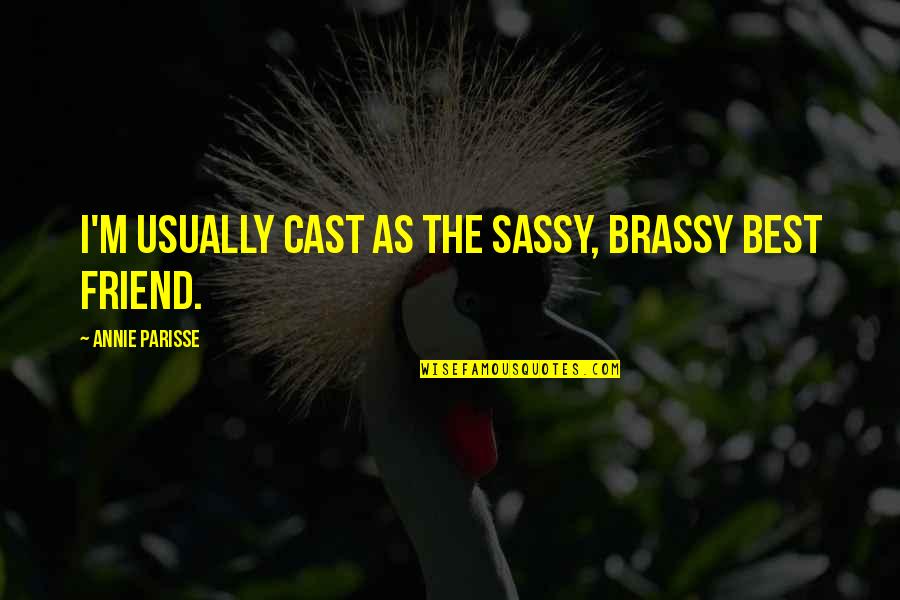 Mortised Blanket Quotes By Annie Parisse: I'm usually cast as the sassy, brassy best Mortised Blanket Quotes By Annie Parisse: I'm usually cast as the sassy, brassy best