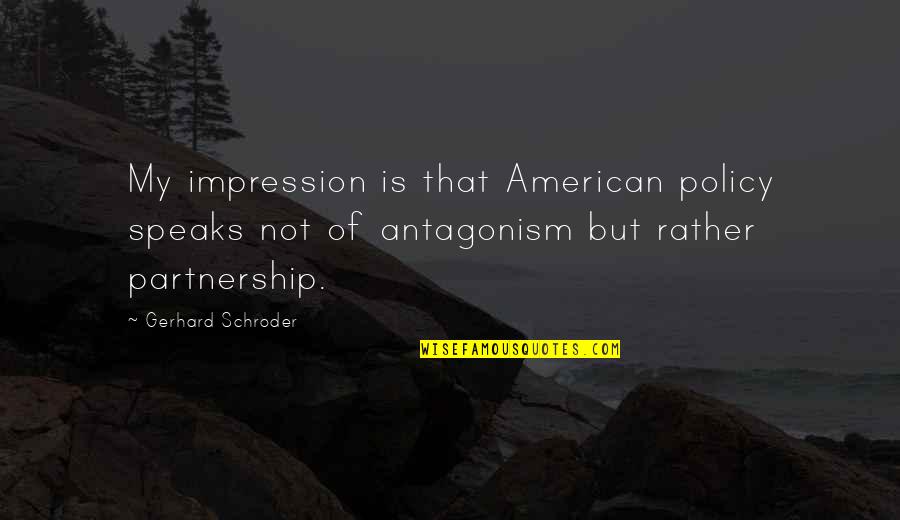 Mortised Fence Quotes By Gerhard Schroder: My impression is that American policy speaks not Mortised Fence Quotes By Gerhard Schroder: My impression is that American policy speaks not