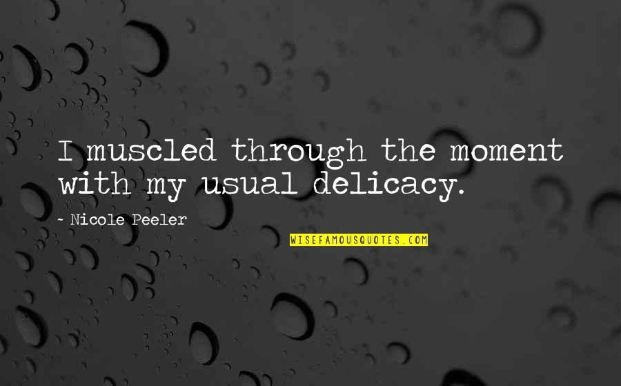 Mortised Quotes By Nicole Peeler: I muscled through the moment with my usual Mortised Quotes By Nicole Peeler: I muscled through the moment with my usual