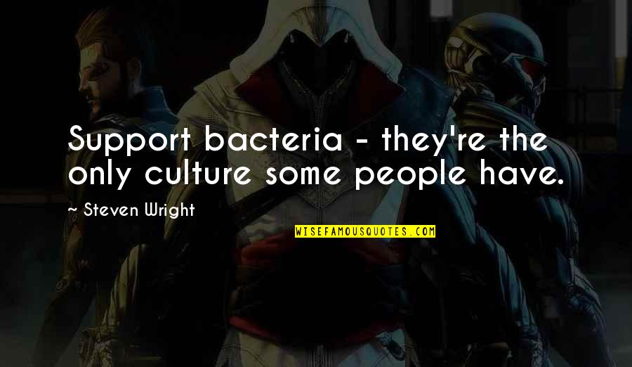 Mortiz Osu Quotes By Steven Wright: Support bacteria - they're the only culture some Mortiz Osu Quotes By Steven Wright: Support bacteria - they're the only culture some