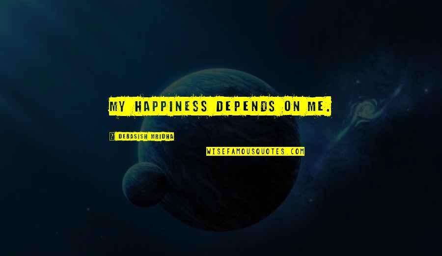 Mortlock Vanthampur Quotes By Debasish Mridha: My happiness depends on me. Mortlock Vanthampur Quotes By Debasish Mridha: My happiness depends on me.