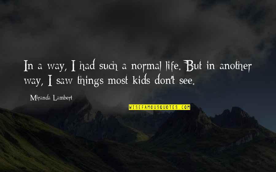 Mortlock Vanthampur Quotes By Miranda Lambert: In a way, I had such a normal Mortlock Vanthampur Quotes By Miranda Lambert: In a way, I had such a normal