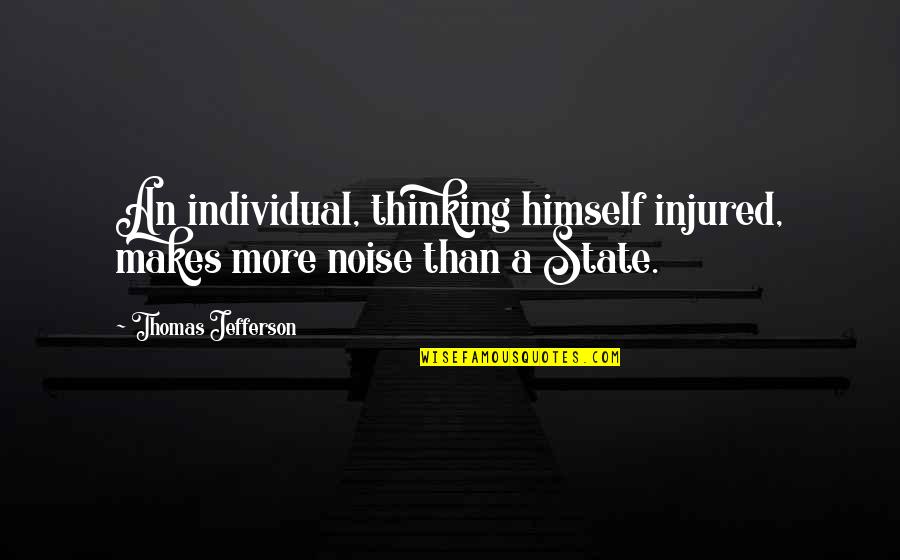 Mortmain Quotes By Thomas Jefferson: An individual, thinking himself injured, makes more noise