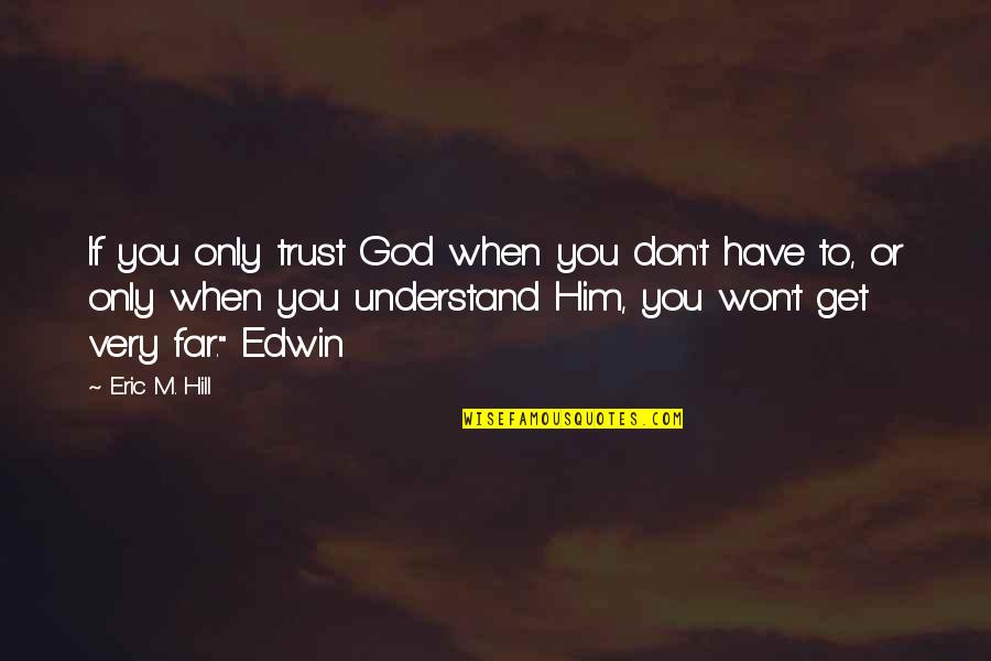 Mortman Endodontist Quotes By Eric M. Hill: If you only trust God when you don't Mortman Endodontist Quotes By Eric M. Hill: If you only trust God when you don't