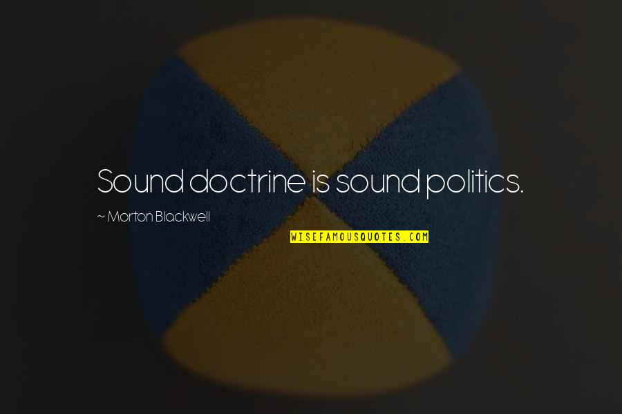 Morton Blackwell Quotes By Morton Blackwell: Sound doctrine is sound politics.