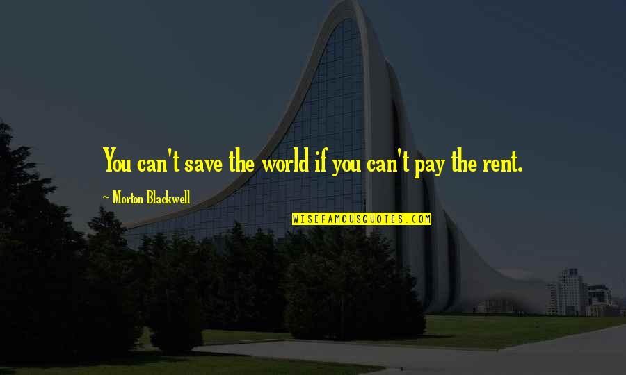 Morton Blackwell Quotes By Morton Blackwell: You can't save the world if you can't