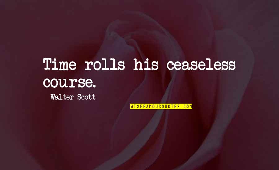 Morton Koopa Quotes By Walter Scott: Time rolls his ceaseless course.