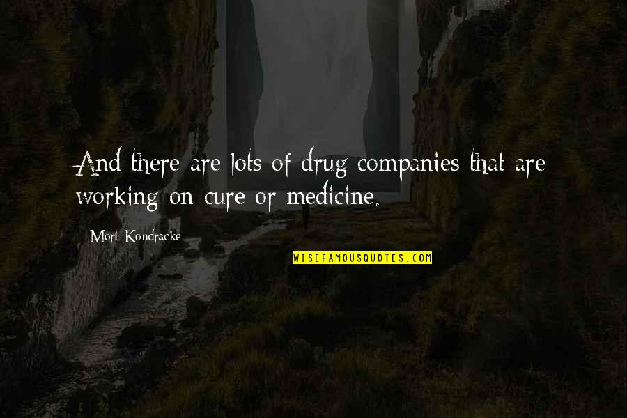 Mort's Quotes By Mort Kondracke: And there are lots of drug companies that