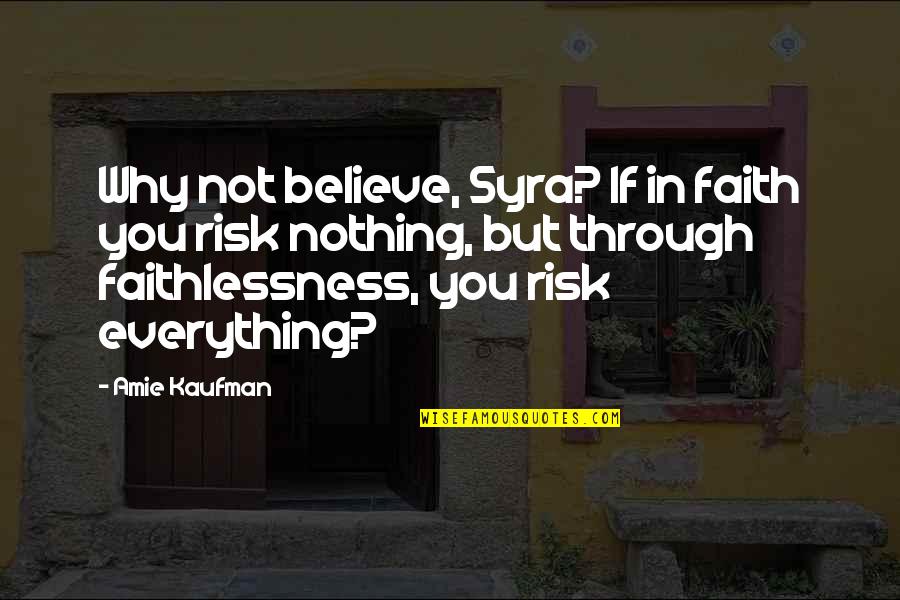 Mortuaire Rochefort Quotes By Amie Kaufman: Why not believe, Syra? If in faith you