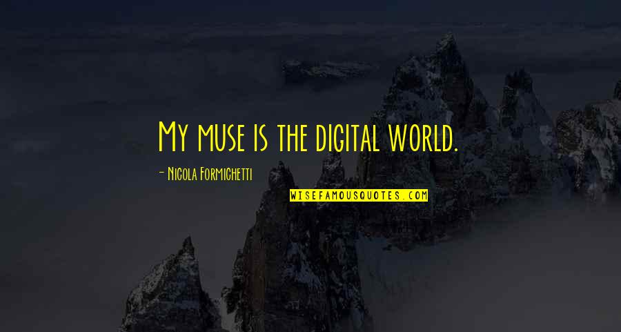 Mortuaries Quotes By Nicola Formichetti: My muse is the digital world.