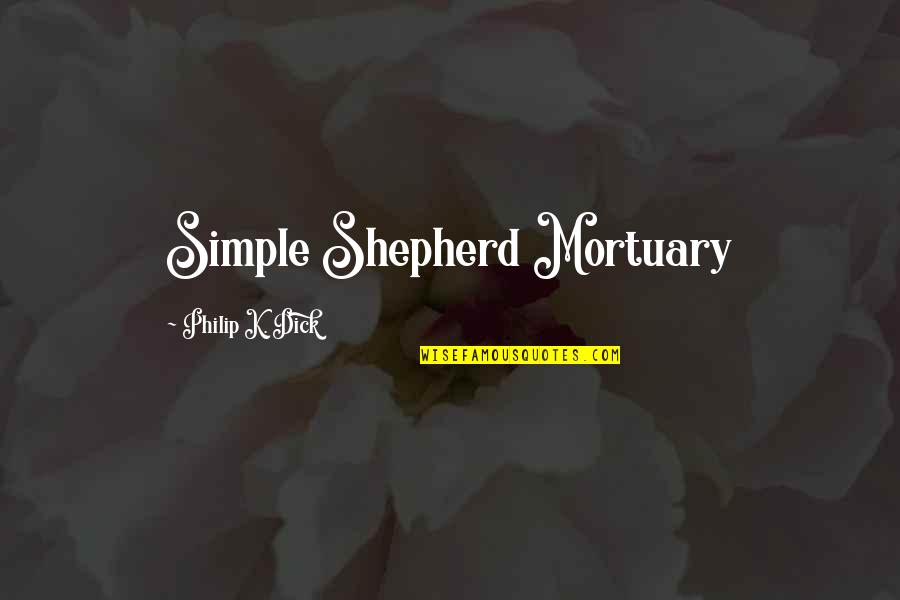 Mortuary Quotes By Philip K. Dick: Simple Shepherd Mortuary