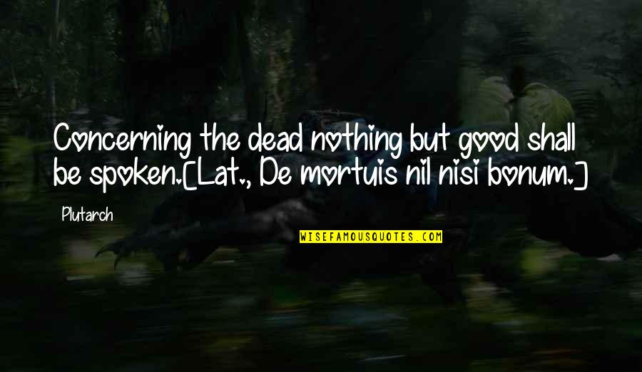 Mortuis Nil Quotes By Plutarch: Concerning the dead nothing but good shall be