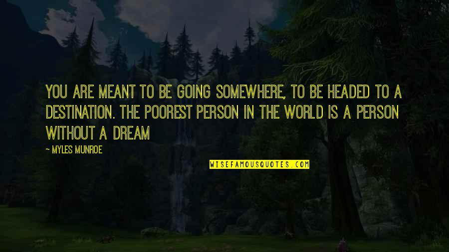 Mortuum Quotes By Myles Munroe: You are meant to be going somewhere, to Mortuum Quotes By Myles Munroe: You are meant to be going somewhere, to
