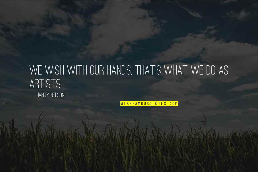 Mortuum Sue Os Quotes By Jandy Nelson: We wish with our hands, that's what we
