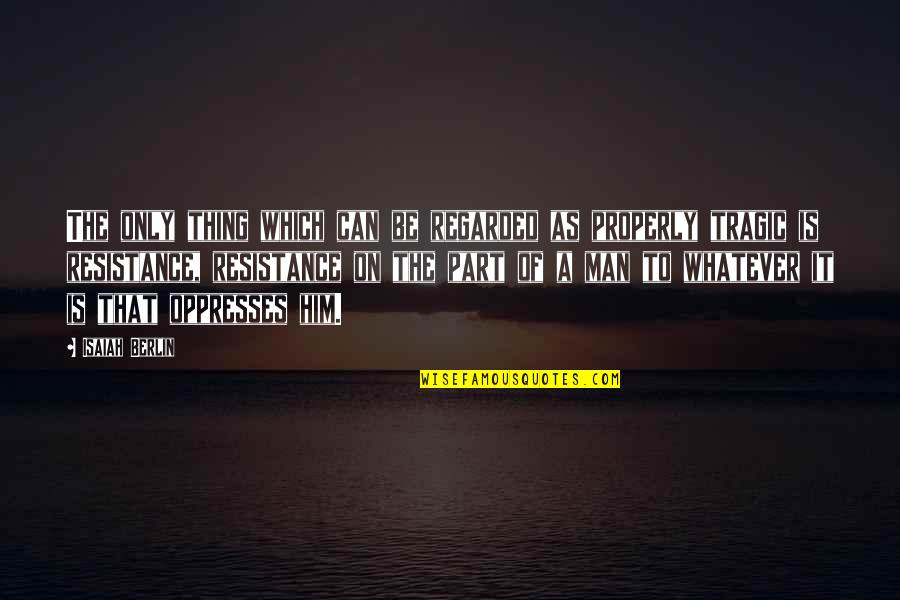 Morty Big Quotes By Isaiah Berlin: The only thing which can be regarded as