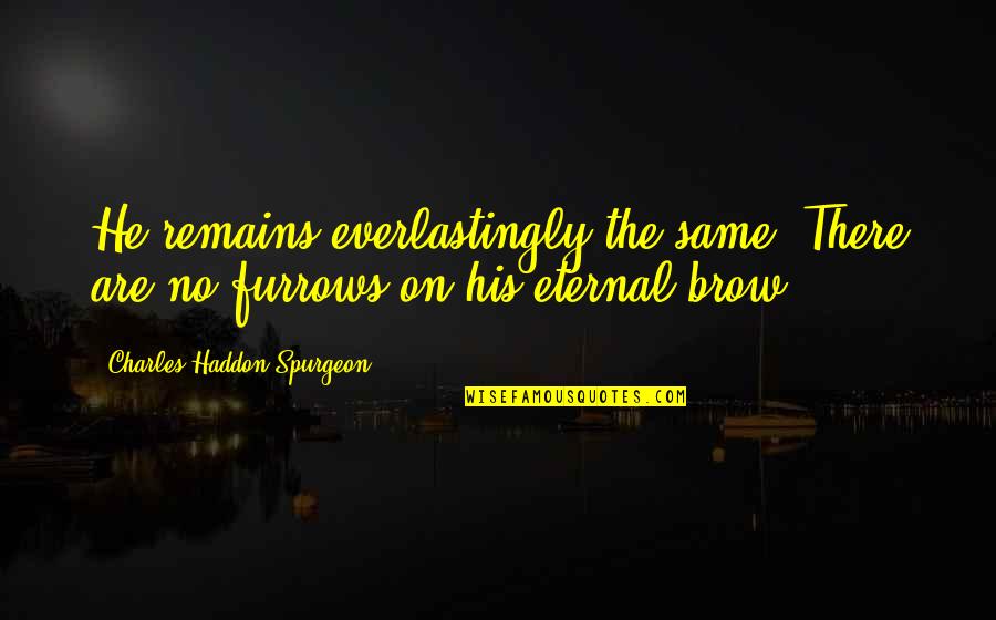 Morty Love Quote Quotes By Charles Haddon Spurgeon: He remains everlastingly the same. There are no