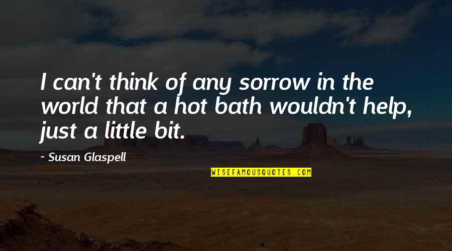 Morty Love Quote Quotes By Susan Glaspell: I can't think of any sorrow in the Morty Love Quote Quotes By Susan Glaspell: I can't think of any sorrow in the