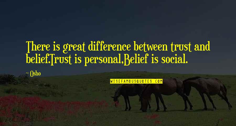 Moruccis Quotes By Osho: There is great difference between trust and belief.Trust