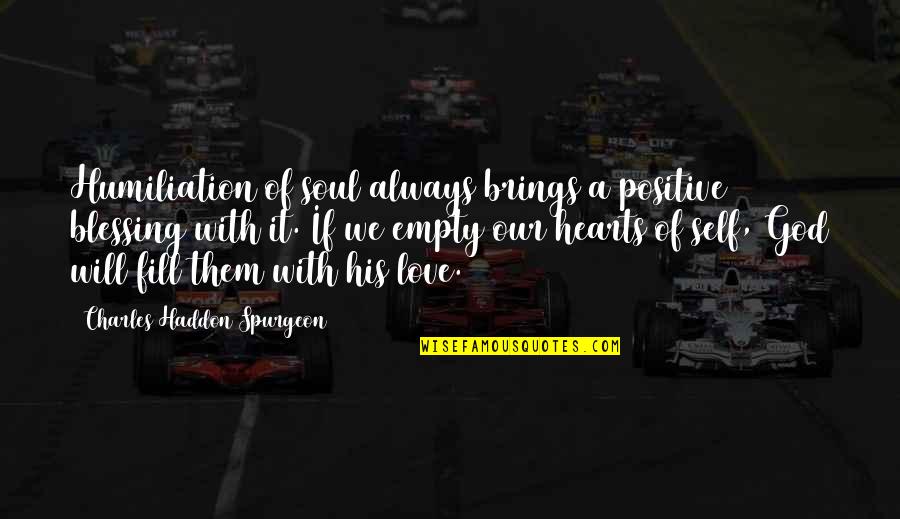 Morucha Alfredo Quotes By Charles Haddon Spurgeon: Humiliation of soul always brings a positive blessing