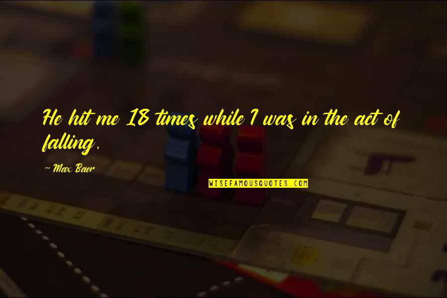 Morucha Alfredo Quotes By Max Baer: He hit me 18 times while I was