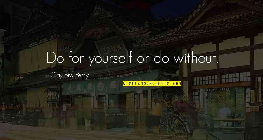 Moruti Lefu Quotes By Gaylord Perry: Do for yourself or do without.
