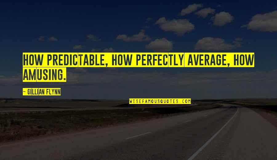 Morvillo Atacado Quotes By Gillian Flynn: How predictable, how perfectly average, how amusing. Morvillo Atacado Quotes By Gillian Flynn: How predictable, how perfectly average, how amusing.