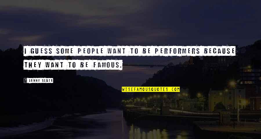 Morys Music Canoga Quotes By Jenny Slate: I guess some people want to be performers