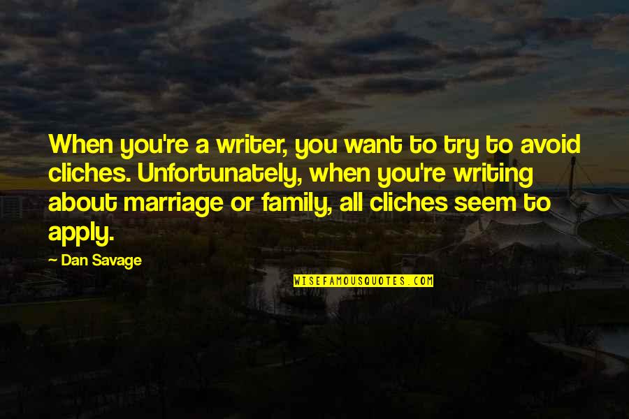 Morze Czerwone Quotes By Dan Savage: When you're a writer, you want to try Morze Czerwone Quotes By Dan Savage: When you're a writer, you want to try