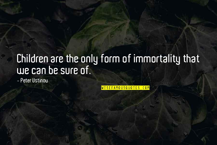 Morze Jelek Quotes By Peter Ustinov: Children are the only form of immortality that